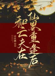 和亡夫在仙界重逢后番外txt