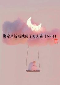 绑定系统后她成了万人迷(NPH)_全文在线