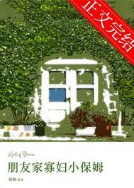 朋友家寡妇小保姆TXT