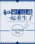 和豪门总裁一起重生了txt