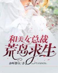 与美女总裁荒岛求生txt