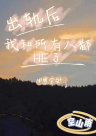 出轨后我和所有人都he了po