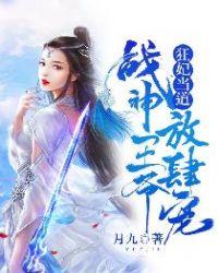 狂妃当道战神王爷放肆宠免费阅读全文