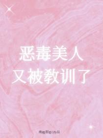 恶毒美人又被教训了免费